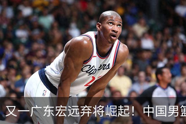 又一广东宏远弃将崛起！中国男篮20岁混血新星闪耀：砍28+11+5